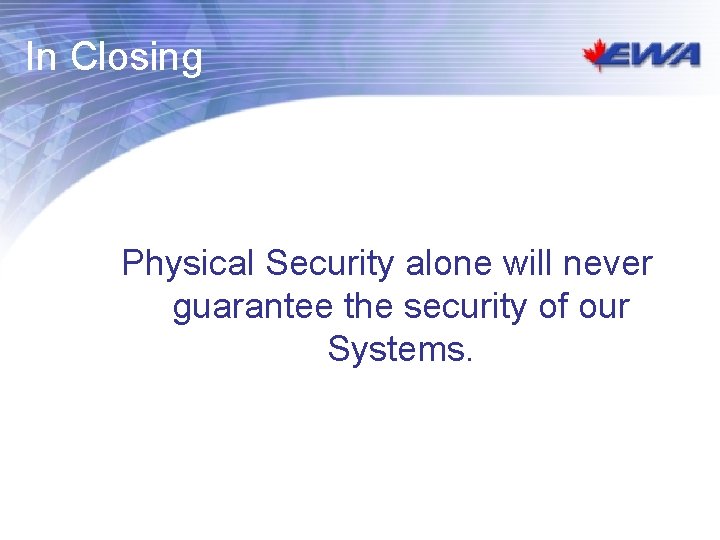 In Closing Physical Security alone will never guarantee the security of our Systems. In Closing Physical Security alone will never guarantee the security of our Systems.