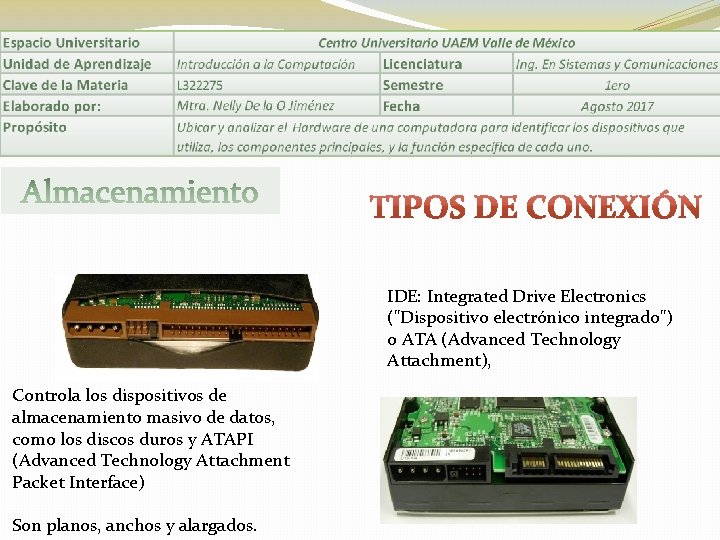 IDE: Integrated Drive Electronics ("Dispositivo electrónico integrado") o ATA (Advanced Technology Attachment), Controla los