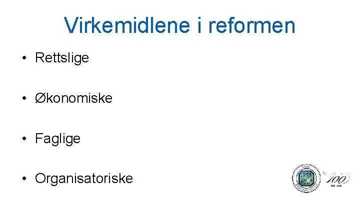 Virkemidlene i reformen • Rettslige • Økonomiske • Faglige • Organisatoriske 