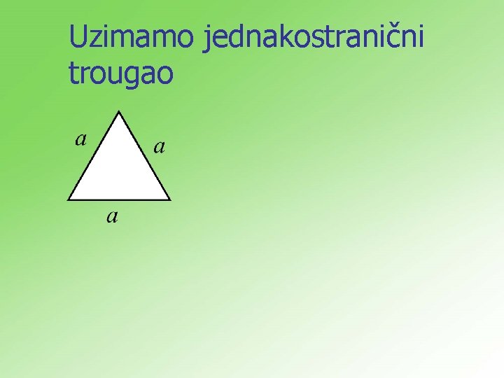 Uzimamo jednakostranični trougao Uzimamo jednakostranični trougao