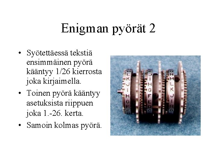 Enigman pyörät 2 • Syötettäessä tekstiä ensimmäinen pyörä kääntyy 1/26 kierrosta joka kirjaimella. •