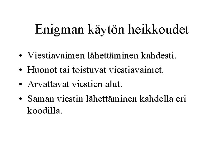 Enigman käytön heikkoudet • • Viestiavaimen lähettäminen kahdesti. Huonot tai toistuvat viestiavaimet. Arvattavat viestien