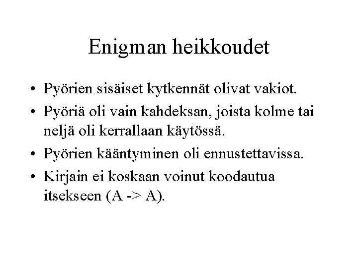 Enigman heikkoudet • Pyörien sisäiset kytkennät olivat vakiot. • Pyöriä oli vain kahdeksan, joista