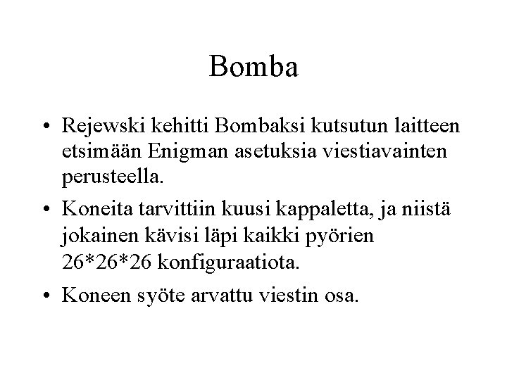 Bomba • Rejewski kehitti Bombaksi kutsutun laitteen etsimään Enigman asetuksia viestiavainten perusteella. • Koneita