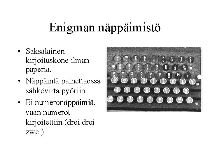 Enigman näppäimistö • Saksalainen kirjoituskone ilman paperia. • Näppäintä painettaessa sähkövirta pyöriin. • Ei