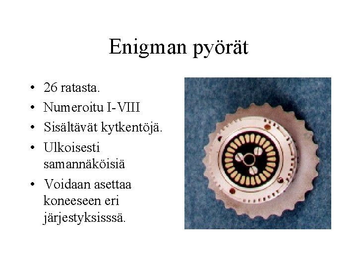 Enigman pyörät • • 26 ratasta. Numeroitu I-VIII Sisältävät kytkentöjä. Ulkoisesti samannäköisiä • Voidaan