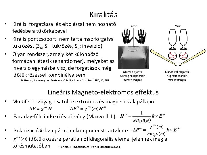 Kiralitás • Királis: forgatással és eltolással nem hozható fedésbe a tükörképével • Királis pontcsoport: