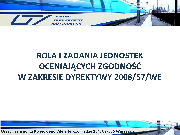 ROLA I ZADANIA JEDNOSTEK OCENIAJĄCYCH ZGODNOŚĆ W ZAKRESIE DYREKTYWY 2008/57/WE Urząd Transportu Kolejowego, Aleje