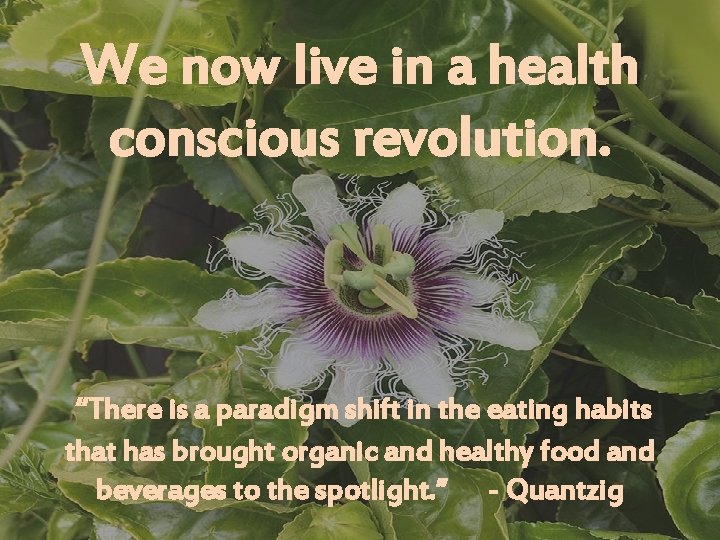 We now live in a health conscious revolution. “There is a paradigm shift in