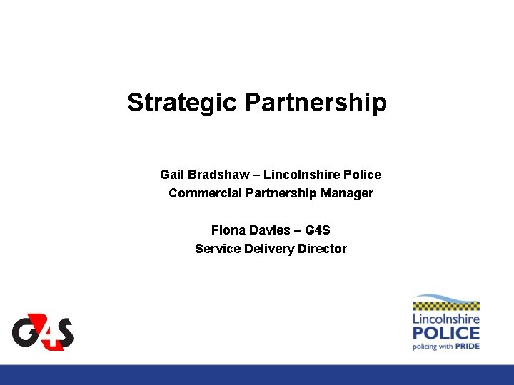 Strategic Partnership Gail Bradshaw – Lincolnshire Police Commercial Partnership Manager Fiona Davies – G