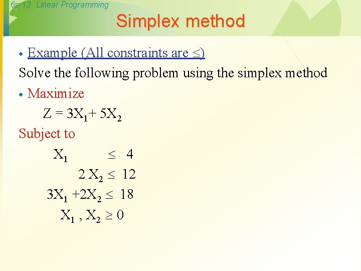 6 s-13 Linear Programming Simplex method Example (All constraints are ) Solve the following