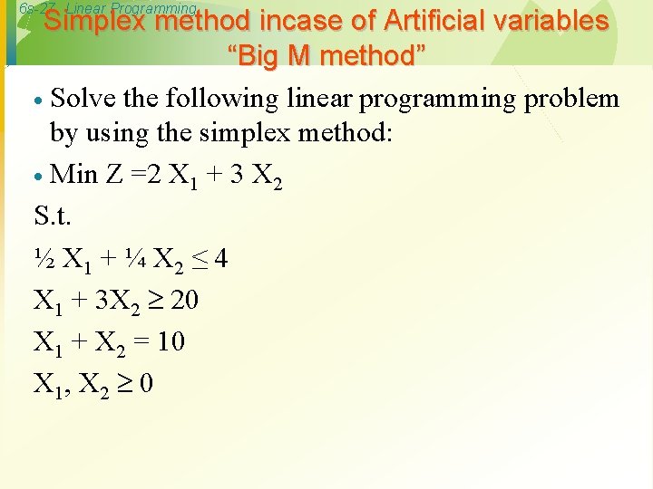 6 s-27 Linear Programming Simplex method incase of Artificial variables “Big M method” ·