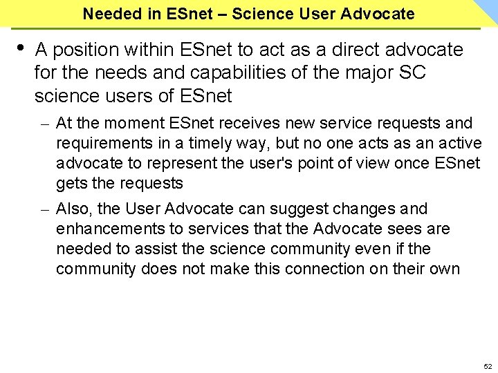 Needed in ESnet – Science User Advocate • A position within ESnet to act