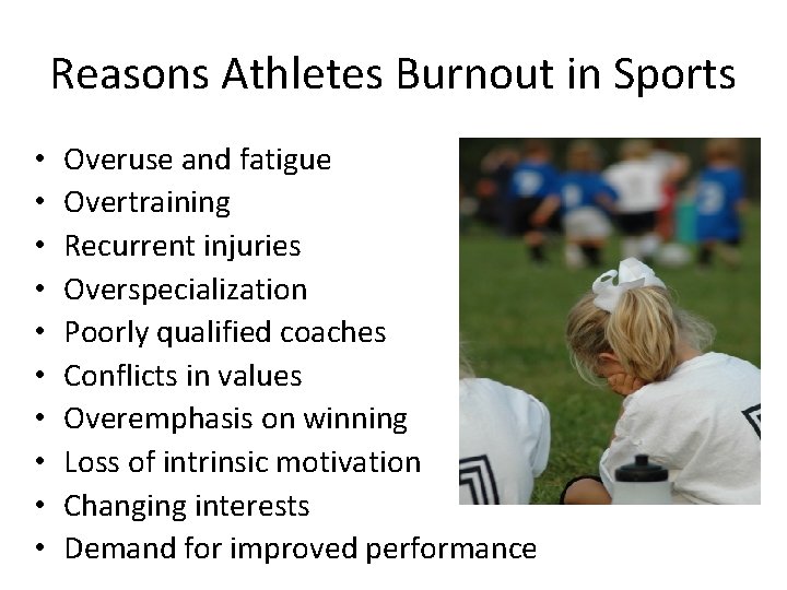 Reasons Athletes Burnout in Sports • • • Overuse and fatigue Overtraining Recurrent injuries