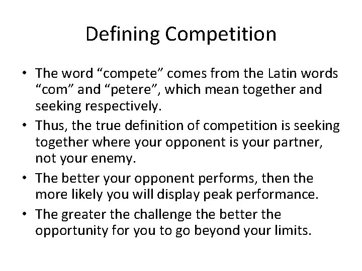 Defining Competition • The word “compete” comes from the Latin words “com” and “petere”,