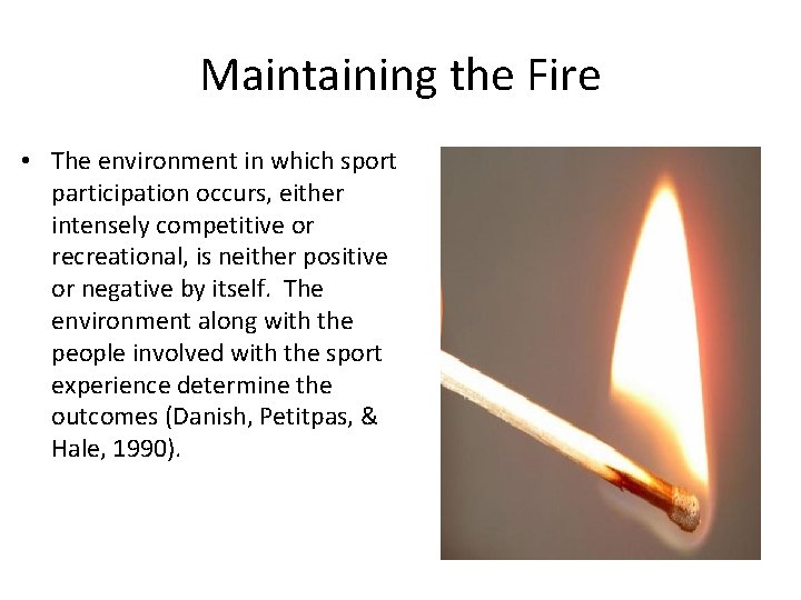 Maintaining the Fire • The environment in which sport participation occurs, either intensely competitive