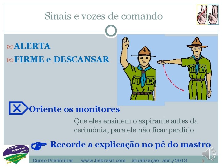 Sinais e vozes de comando ALERTA FIRME e DESCANSAR Oriente os monitores Que eles