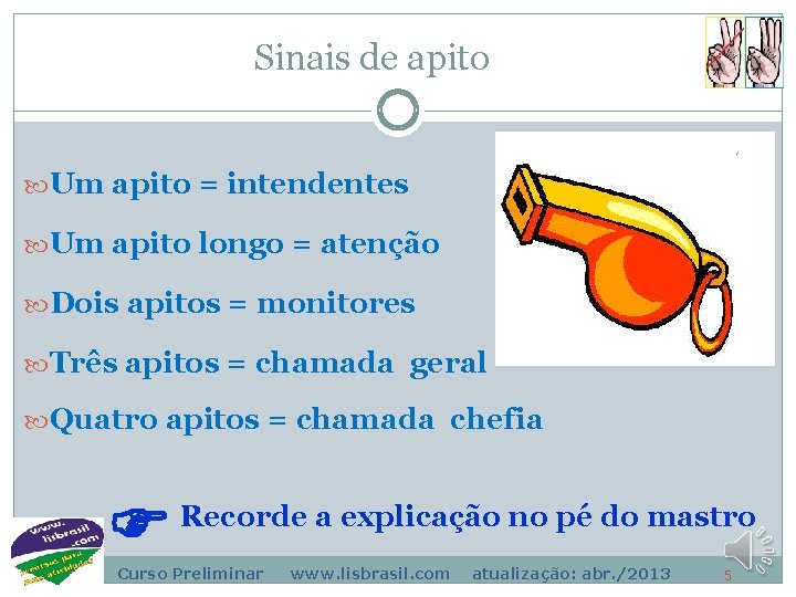 Sinais de apito Um apito = intendentes Um apito longo = atenção Dois apitos