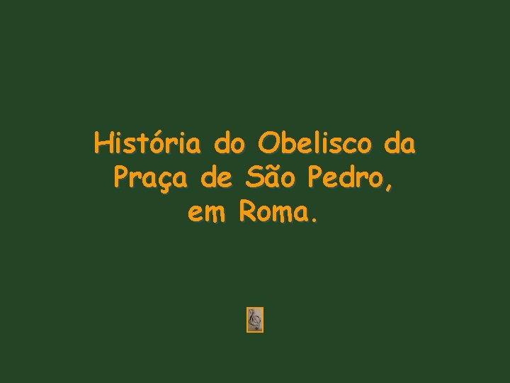 História do Obelisco da Praça de São Pedro, em Roma. 