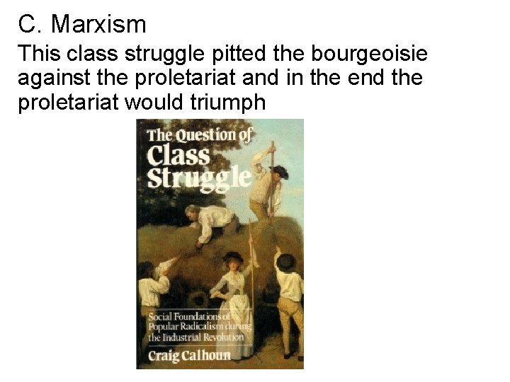 C. Marxism This class struggle pitted the bourgeoisie against the proletariat and in the