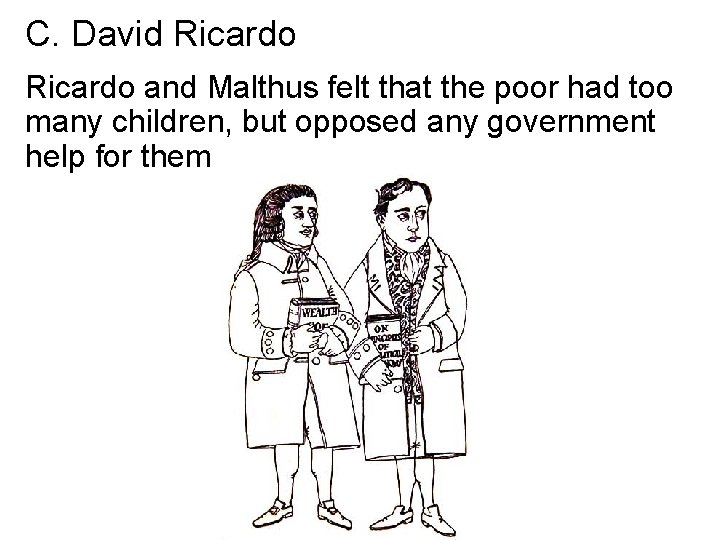 C. David Ricardo and Malthus felt that the poor had too many children, but
