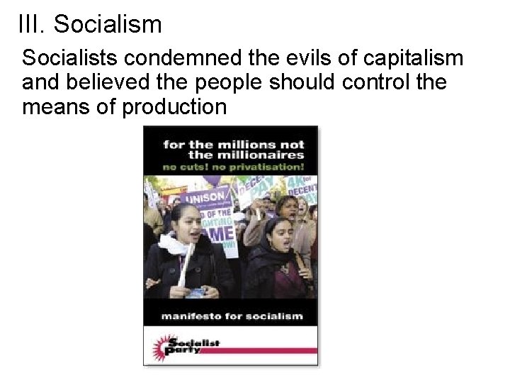 III. Socialism Socialists condemned the evils of capitalism and believed the people should control