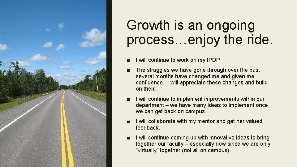 Growth is an ongoing process…enjoy the ride. ■ I will continue to work on