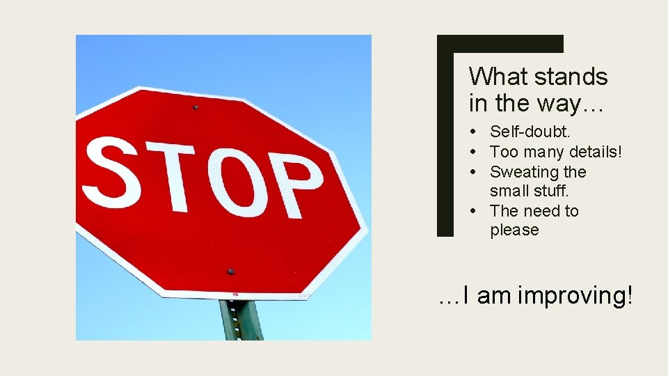 What stands in the way… • Self-doubt. • Too many details! • Sweating the