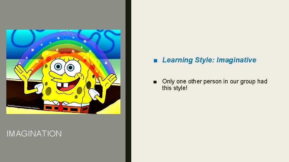 ■ Learning Style: Imaginative ■ Only one other person in our group had this