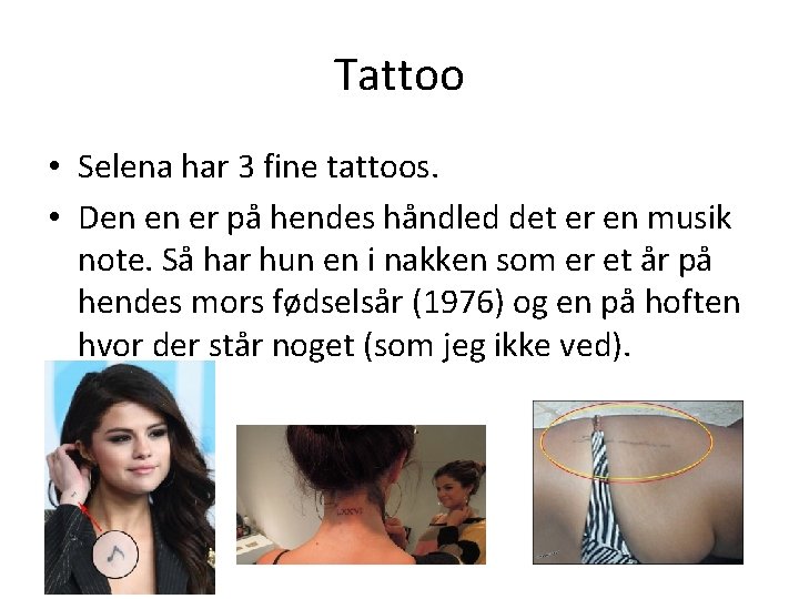 Tattoo • Selena har 3 fine tattoos. • Den en er på hendes håndled