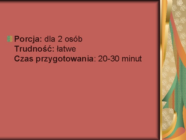 Porcja: dla 2 osób Trudność: łatwe Czas przygotowania: 20 -30 minut 