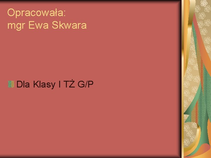 Opracowała: mgr Ewa Skwara Dla Klasy I TŻ G/P 