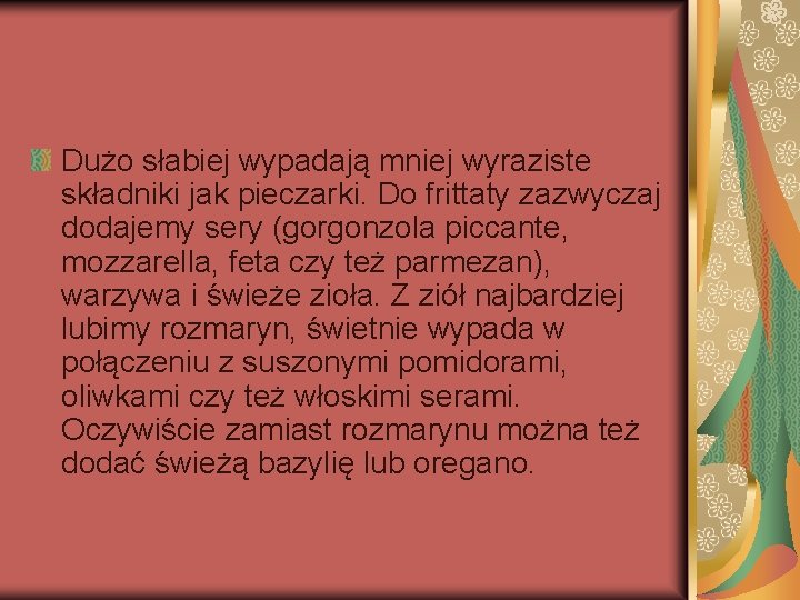 Dużo słabiej wypadają mniej wyraziste składniki jak pieczarki. Do frittaty zazwyczaj dodajemy sery (gorgonzola