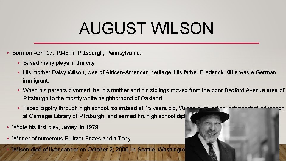 AUGUST WILSON • Born on April 27, 1945, in Pittsburgh, Pennsylvania. • Based many
