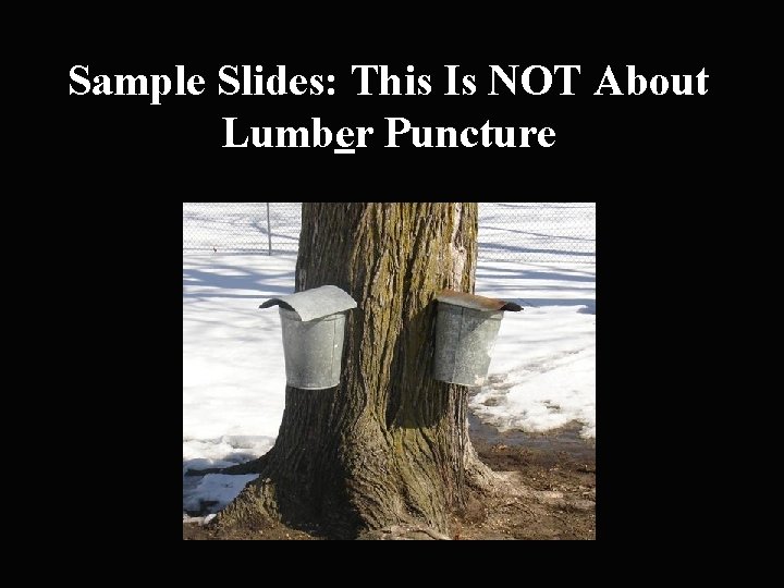 Sample Slides: This Is NOT About Lumber Puncture 