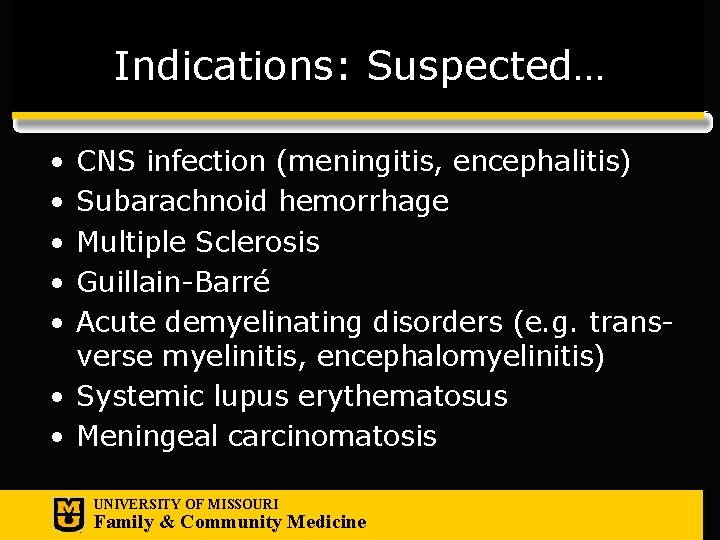 Indications: Suspected… • • • CNS infection (meningitis, encephalitis) Subarachnoid hemorrhage Multiple Sclerosis Guillain-Barré