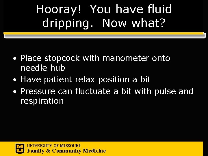 Hooray! You have fluid dripping. Now what? • Place stopcock with manometer onto needle