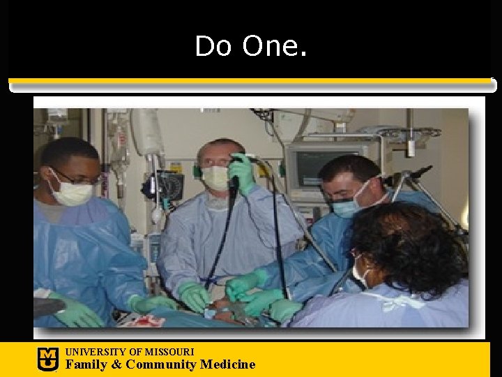 Do One. UNIVERSITY OF MISSOURI Family & Community Medicine 