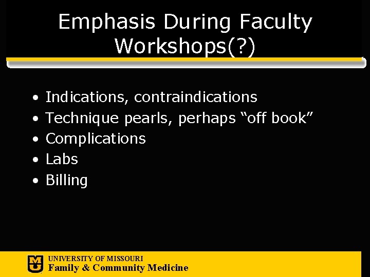 Emphasis During Faculty Workshops(? ) • • • Indications, contraindications Technique pearls, perhaps “off