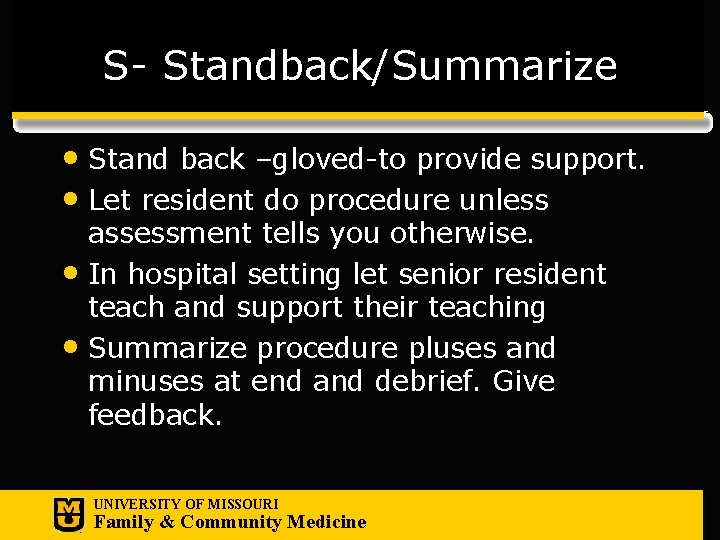 S- Standback/Summarize • Stand back –gloved-to provide support. • Let resident do procedure unless