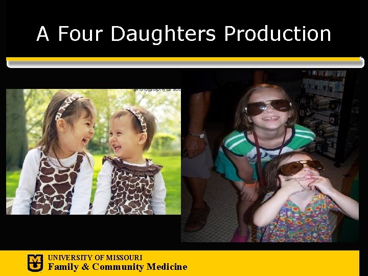 A Four Daughters Production UNIVERSITY OF MISSOURI Family & Community Medicine 