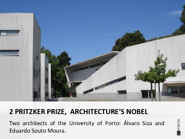 2 PRITZKER PRIZE, ARCHITECTURE’S NOBEL Two architects of the University of Porto: Álvaro Siza