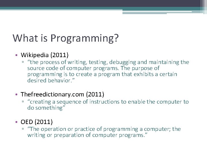 What is Programming? • Wikipedia (2011) ▫ “the process of writing, testing, debugging and What is Programming? • Wikipedia (2011) ▫ “the process of writing, testing, debugging and