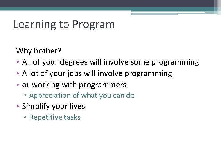 Learning to Program Why bother? • All of your degrees will involve some programming Learning to Program Why bother? • All of your degrees will involve some programming