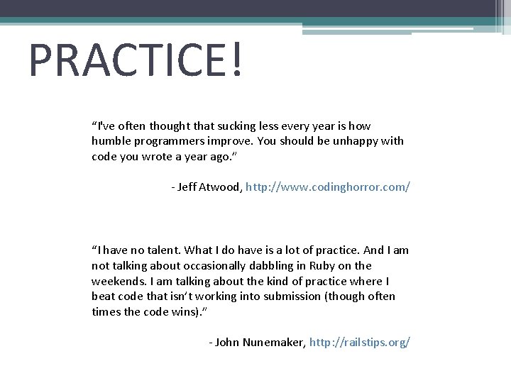 PRACTICE! “I've often thought that sucking less every year is how humble programmers improve. PRACTICE! “I've often thought that sucking less every year is how humble programmers improve.