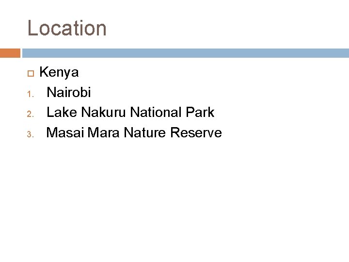 Location 1. 2. 3. Kenya Nairobi Lake Nakuru National Park Masai Mara Nature Reserve