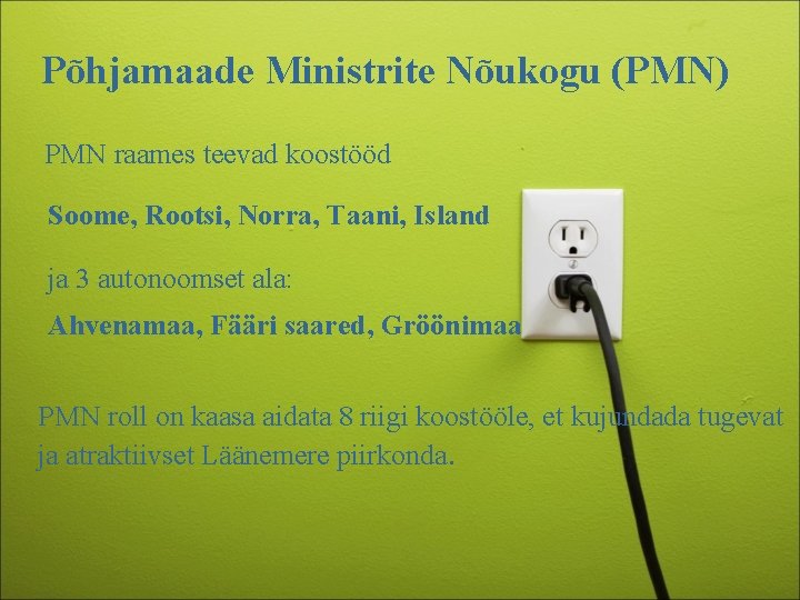 Põhjamaade Ministrite Nõukogu (PMN) PMN raames teevad koostööd Soome, Rootsi, Norra, Taani, Island ja