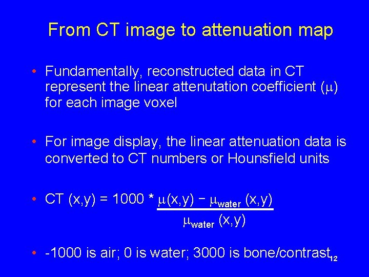 From CT image to attenuation map • Fundamentally, reconstructed data in CT represent the