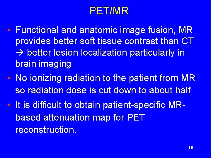 PET/MR • Functional and anatomic image fusion, MR provides better soft tissue contrast than