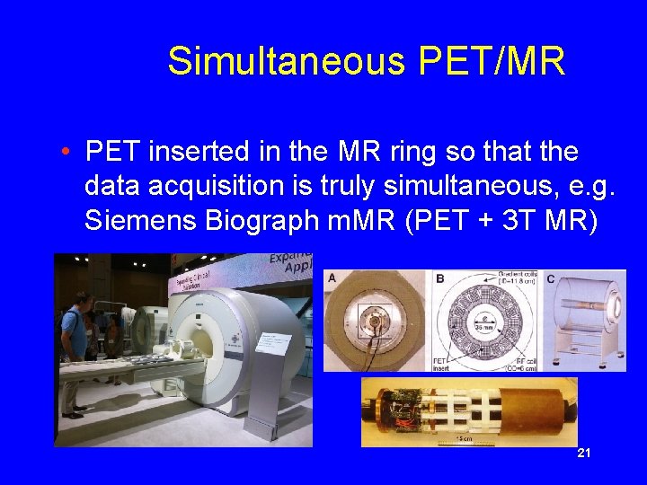 Simultaneous PET/MR • PET inserted in the MR ring so that the data acquisition